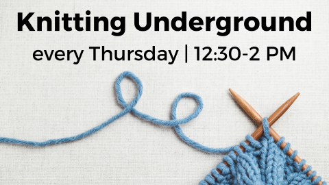 Knitting Underground every Thursday, 12:30-2 pm